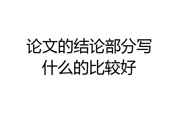 论文的结论部分写什么的比较好