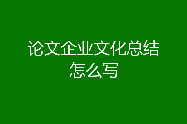 论文企业文化总结怎么写