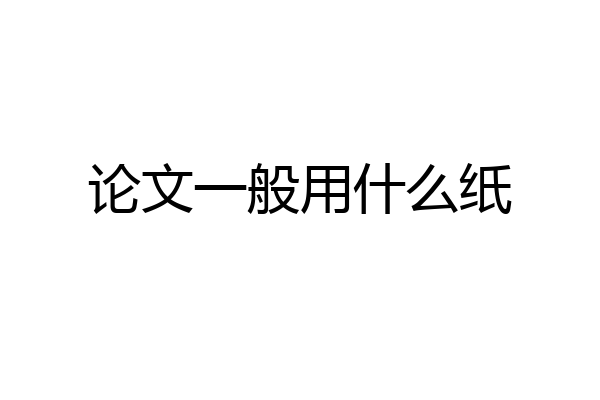 论文一般用什么纸