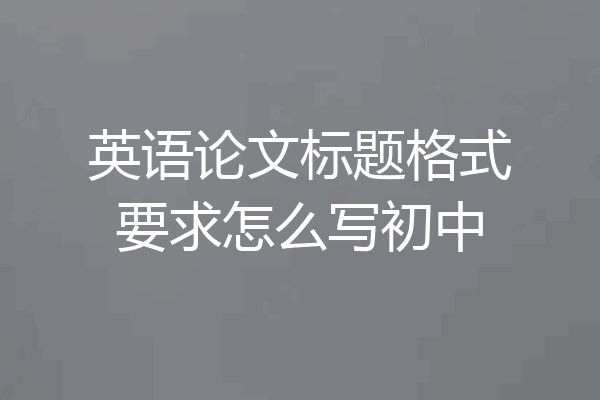 英语论文标题格式要求怎么写初中