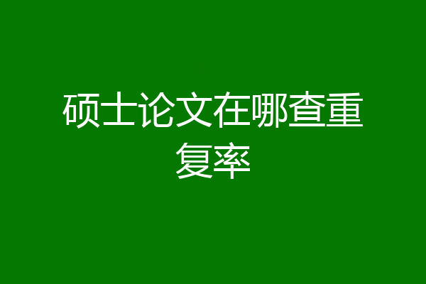 硕士论文在哪查重复率