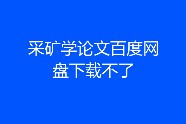 采矿学论文百度网盘下载不了