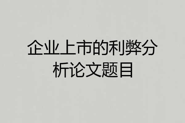 企业上市的利弊分析论文题目