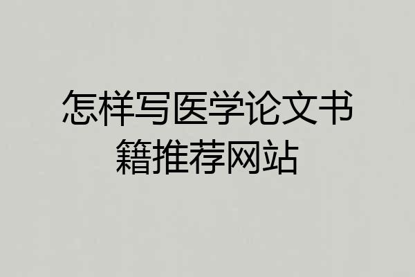 怎样写医学论文书籍推荐网站