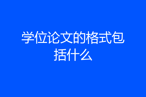 学位论文的格式包括什么