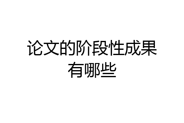 论文的阶段性成果有哪些