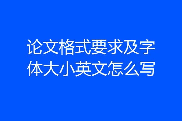 论文格式要求及字体大小英文怎么写