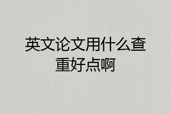 英文论文用什么查重好点啊