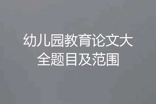 幼儿园教育论文大全题目及范围