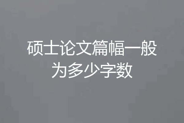 硕士论文篇幅一般为多少字数