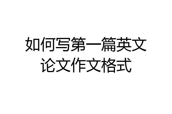 如何写第一篇英文论文作文格式