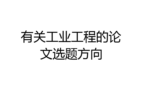 有关工业工程的论文选题方向