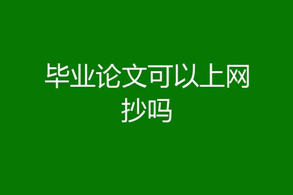 毕业论文可以上网抄吗