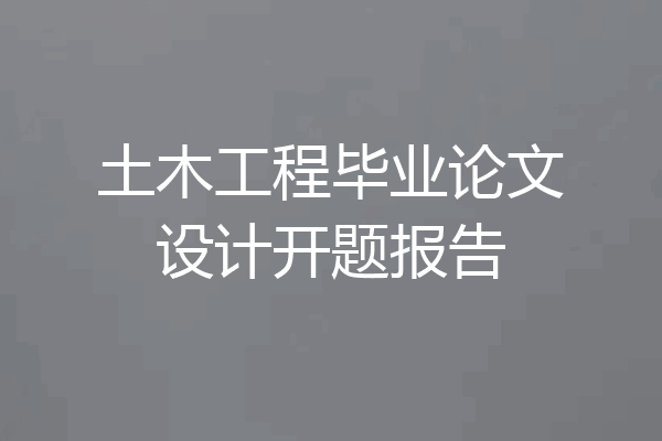 土木工程毕业论文设计开题报告