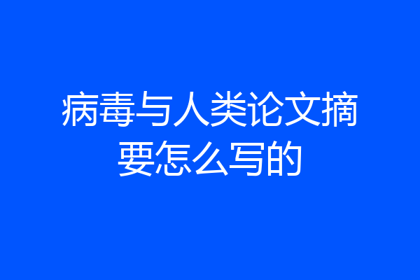 病毒与人类论文摘要怎么写的