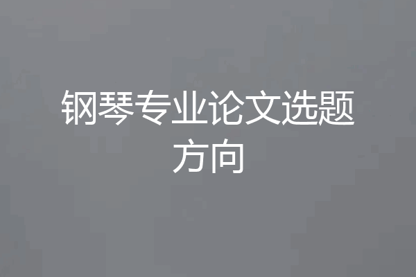钢琴专业论文选题方向