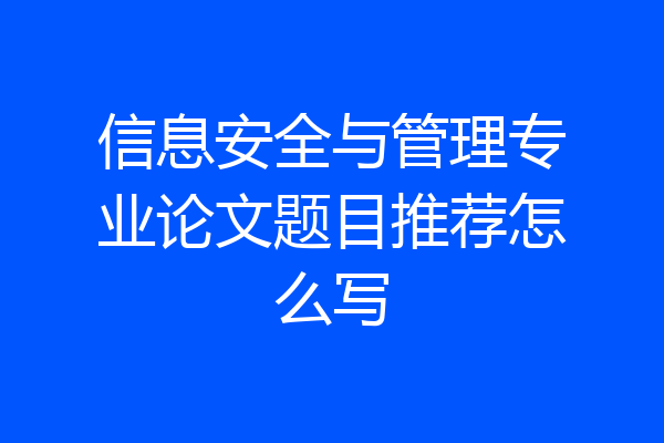 信息安全与管理专业论文题目推荐怎么写