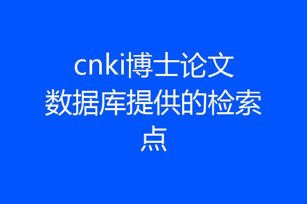 cnki博士论文数据库提供的检索点