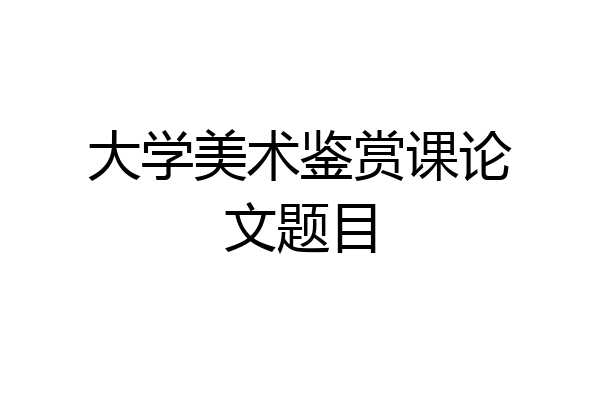 大学美术鉴赏课论文题目
