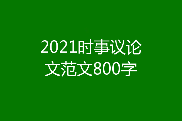 2021时事议论文范文800字