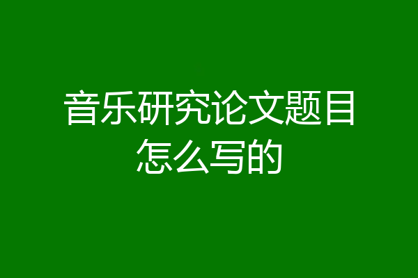 音乐研究论文题目怎么写的