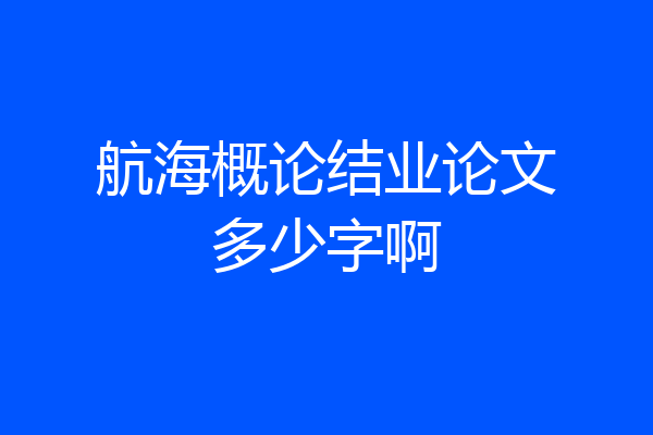 航海概论结业论文多少字啊