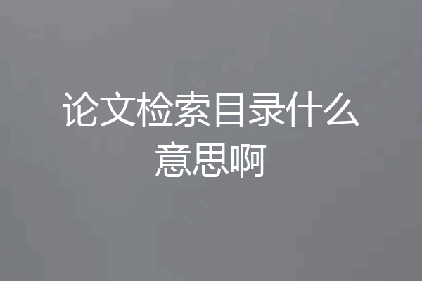 论文检索目录什么意思啊