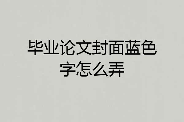 毕业论文封面蓝色字怎么弄