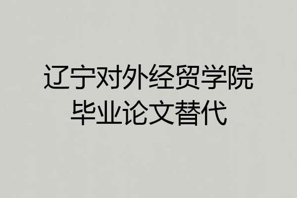 辽宁对外经贸学院毕业论文替代