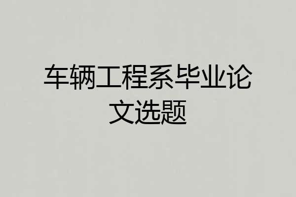 车辆工程系毕业论文选题