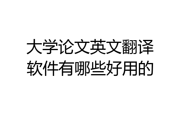 大学论文英文翻译软件有哪些好用的