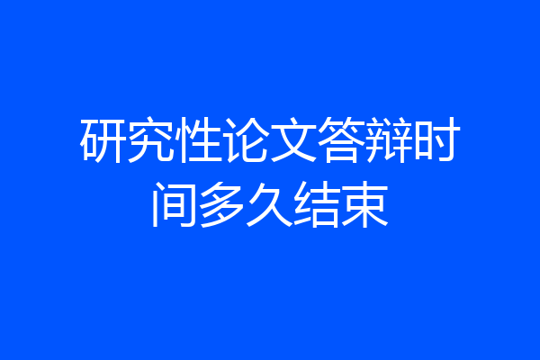 研究性论文答辩时间多久结束
