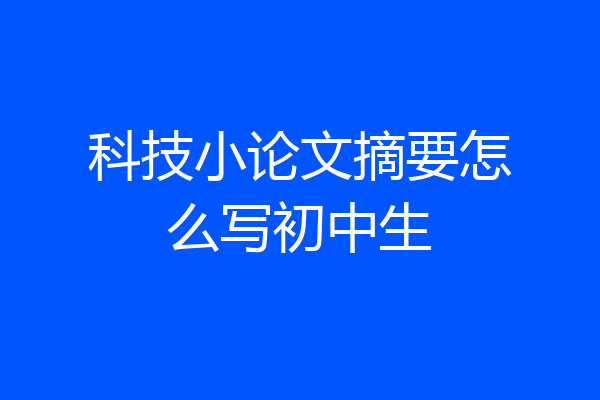 科技小论文摘要怎么写初中生