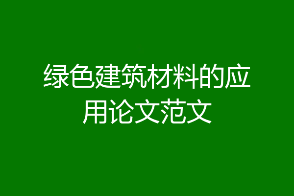 绿色建筑材料的应用论文范文