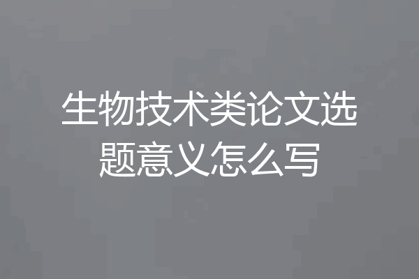 生物技术类论文选题意义怎么写