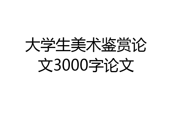 大学生美术鉴赏论文3000字论文