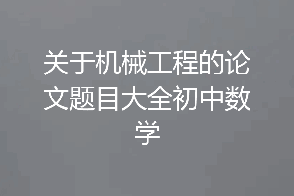 关于机械工程的论文题目大全初中数学