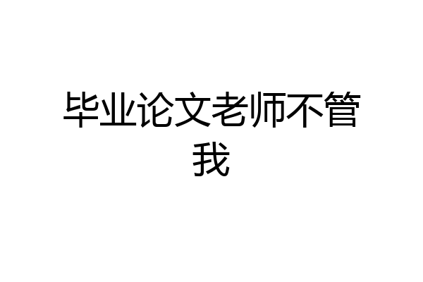 毕业论文老师不管我