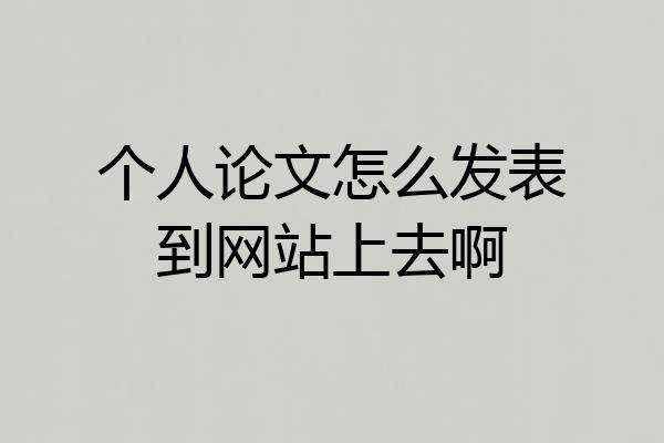 个人论文怎么发表到网站上去啊