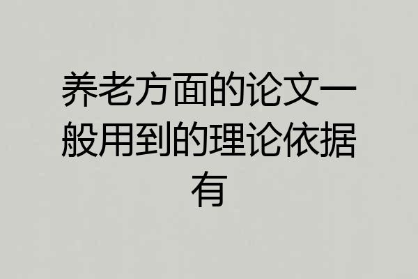 养老方面的论文一般用到的理论依据有