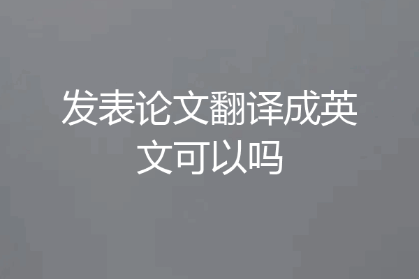 发表论文翻译成英文可以吗