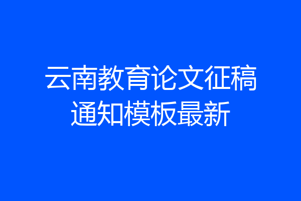 云南教育论文征稿通知模板最新