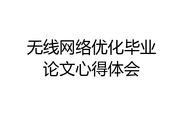 无线网络优化毕业论文心得体会