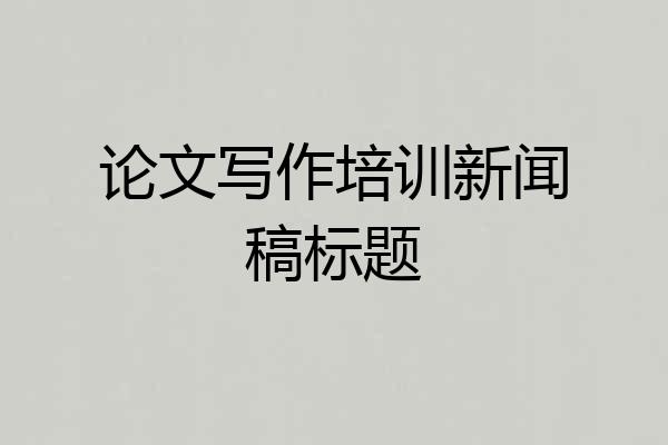 论文写作培训新闻稿标题