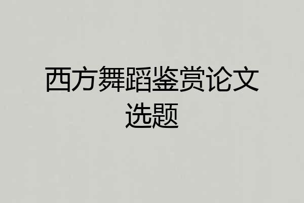 西方舞蹈鉴赏论文选题