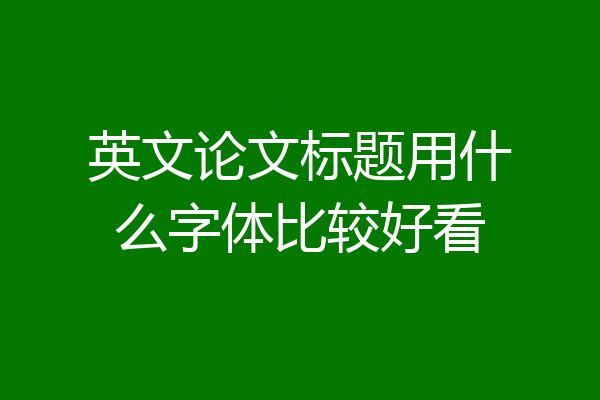 英文论文标题用什么字体比较好看
