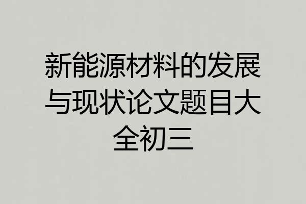 新能源材料的发展与现状论文题目大全初三