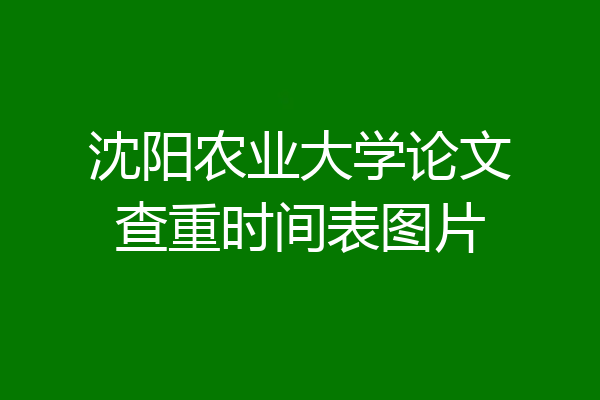 沈阳农业大学论文查重时间表图片
