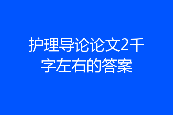 护理导论论文2千字左右的答案