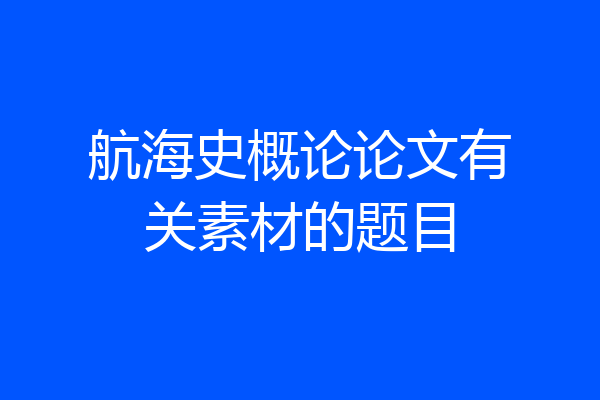 航海史概论论文有关素材的题目